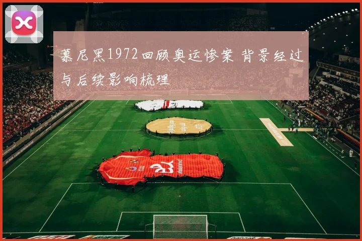 慕尼黑1972回顾奥运惨案 背景经过与后续影响梳理