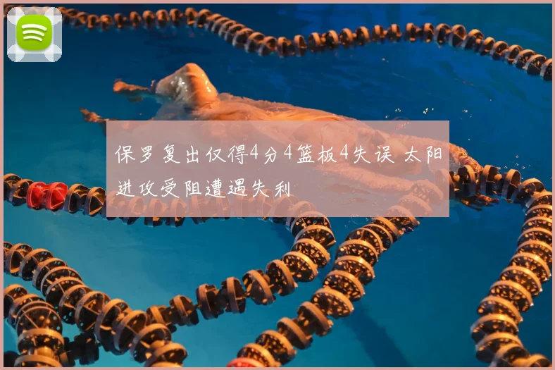 保罗复出仅得4分4篮板4失误 太阳进攻受阻遭遇失利